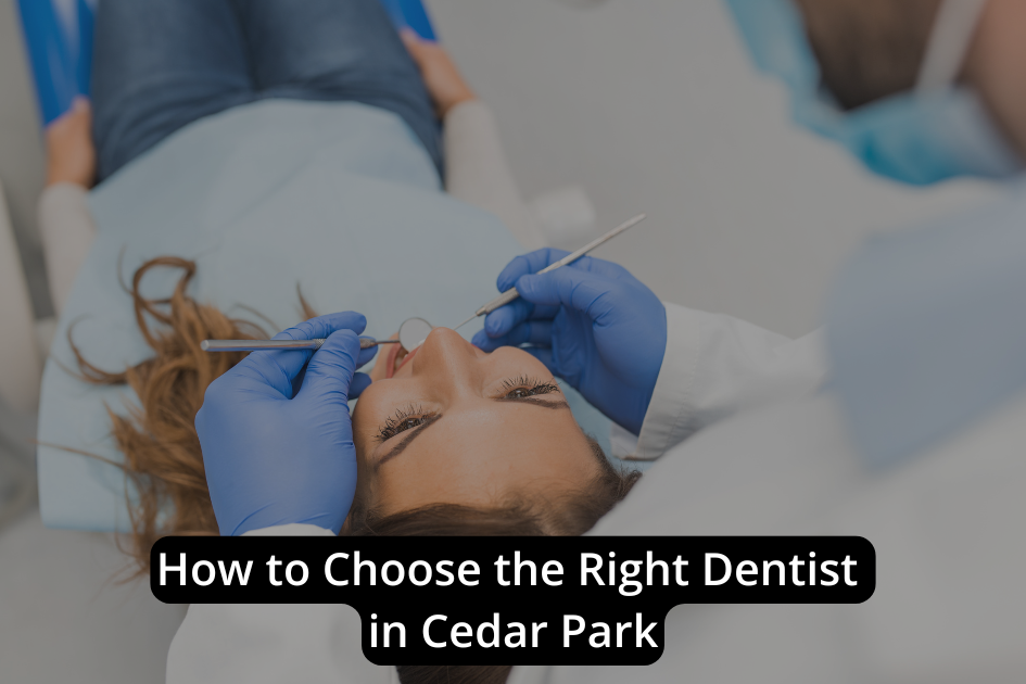 A Dentist Cedar Park professional wearing blue gloves examines a patient’s teeth with dental tools. Text overlay reads, "How to Choose the Right Dentist in Cedar Park.